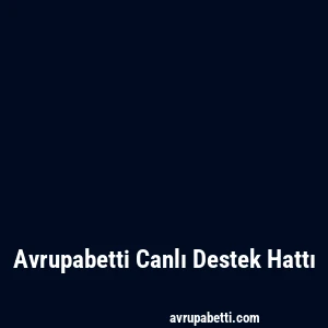 Avrupabetti Canlı Destek Hattı