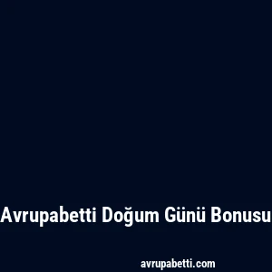 Avrupabetti Doğum Günü Bonusu