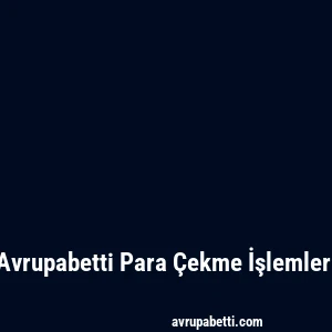 Avrupabetti Para Çekme İşlemleri